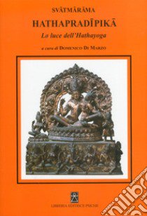 Hathapradipika. La luce dell'Hathayoga libro di Svâtmârâma; Di Marco D. (cur.)