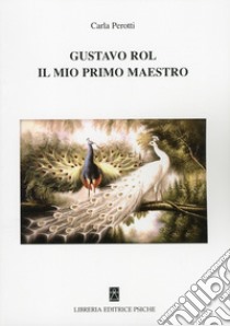 Gustavo Rol, il mio primo maestro libro di Perotti Carla