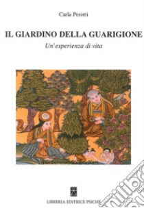 Il giardino della guarigione. Un'esperienza di vita libro di Perotti Carla