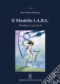 Il modello I.A.R.A. Prendersi cura di sé libro di Padovan Anna M.