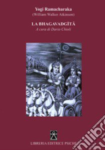 La Bhagavadgita libro di Ramacharaka (yogi); Chioli D. (cur.)