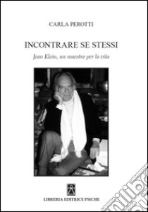 Incontrare se stessi. Jean Klein, un maestro per la vita libro di Perotti Carla