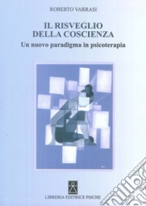 Il risveglio della coscienza. Un nuovo paradigma in psicoterapia libro di Varrasi Roberto