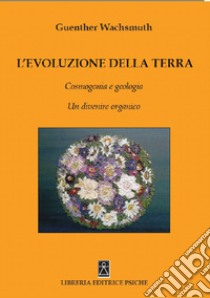 L'evoluzione della terra. Cosmogonia e geologia. Un divenire organico libro di Wachsmuth Günther