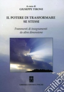 Il potere di trasformare se stessi. Frammenti di insegnamenti da altra dimensione libro di Tirone Giuseppe