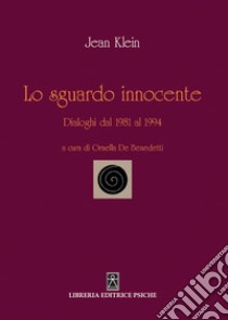 Lo sguardo innocente. Dialoghi dal 1981 al 1994 libro di Klein Jean; De Benedetti O. (cur.)