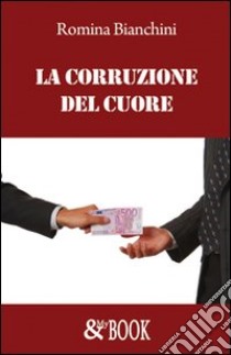 La corruzione del cuore libro di Bianchini Romina