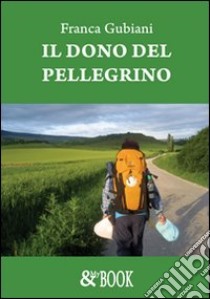 Il dono del pellegrino libro di Gubiani Franca