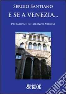 E se a Venezia... libro di Santiano Sergio