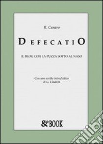 Defecatio. Il blog con la puzza sotto il naso libro di Canaro R.