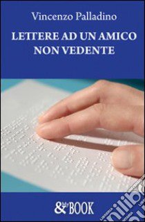 Lettere ad un amico non vedente libro di Palladino Vincenzo