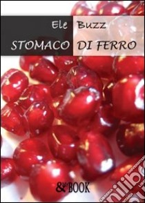 Stomaco di ferro libro di Ele Buzz