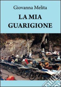 La mia guarigione libro di Melita Giovanna