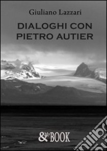 Dialoghi con Pietro Autier libro di Lazzari Giuliano