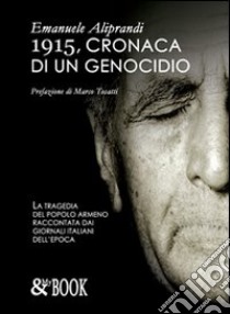 1915, cronaca di un genocidio. La tragedia del popolo armeno raccontata dai giornali italiani dell'epoca libro di Aliprandi Emanuele