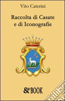 Raccolta di casate e di iconografie libro di Caterini Vito