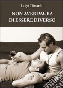 Non aver paura di essere diverso libro di Dinardo Luigi