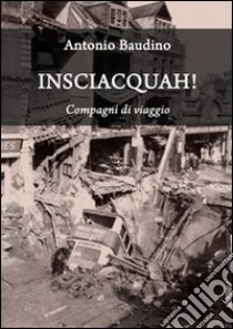 Insciacquah! Compagni di viaggio libro di Baudino Antonio