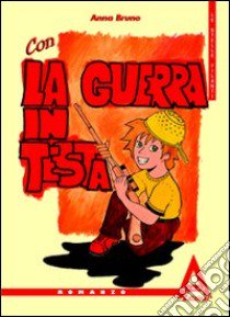 Con la guerra in testa libro di Bruno Anna