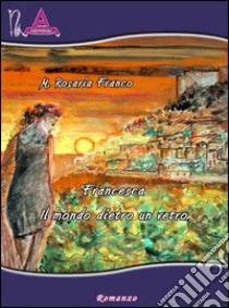 Francesca. Il mondo dietro un vetro libro di Franco M. Rosaria