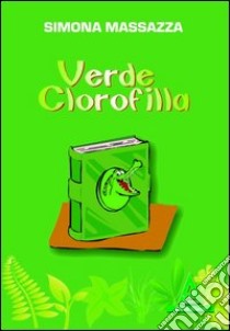 Verde clorofilla libro di Massazza Simona