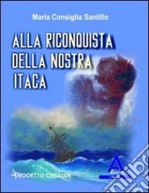 Alla riconquista della nostra Itaca libro di Santillo M. Consiglia