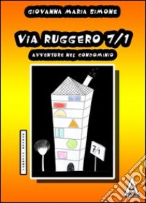 Via Ruggero 7/1. Avventure nel condominio libro di Simone Giovanna M.