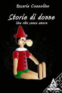 Storie di donne. Una vita senza amore libro di Cozzolino Rosaria