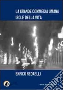 La grande commedia umana. Isole della vita libro di Radaelli Enrico