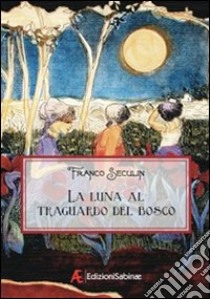 La luna al traguardo del bosco libro di Seculin Franco