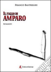 Il figlio di Amparo libro di Bastreghi Franco