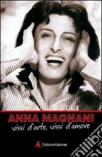 Anna Magnani. Vissi d'arte, vissi d'amore libro di Ricci Chiara