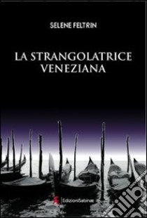La strangolatrice veneziana libro di Feltrin Selene