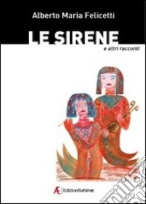 Le sirene e altri racconti libro di Felicetti Alberto M.