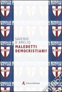 Maledetti democristiani! libro di D'Amelio Saverio