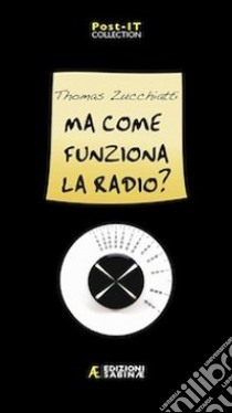 Ma come funziona la radio? libro di Zucchiatti Thomas