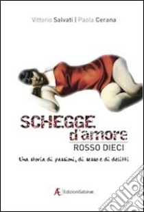 Schegge d'amore rosso dieci. Una storia di passioni, di sesso e di delitti libro di Salvati Vittorio; Cerana Paola