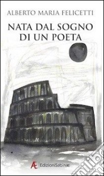 Nata dal sogno di un poeta libro di Felicetti Alberto M.