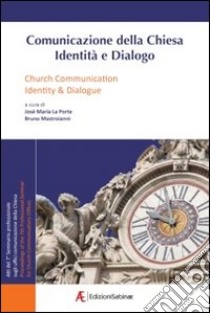 Comunicazione della Chiesa. Identità e dialogo. Atti del 7° Seminario professionale sugli uffici comunicazione della Chiesa. Ediz. italiana e inglese libro di La Porte J. M. (cur.); Mastroianni B. (cur.)