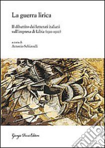 La guerra lirica. Il dibattito dei letterati italiani sull'impresa si Libia (1911-1912) libro di Schiavulli A. (cur.)