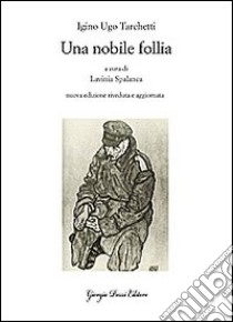 Una nobile follia libro di Tarchetti Igino Ugo; Spalanca L. (cur.)