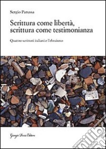 Scrittura come libertà, scrittura come testimonianza. Quattro scrittori italiani e l'ebraismo libro di Parussa Sergio