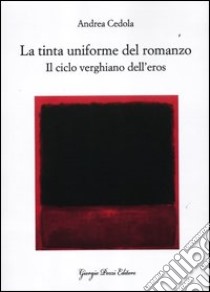 La tinta uniforme del romanzo. Il ciclo verghiano dell'eros libro di Cedola Andrea