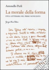 La morale della forma. Etica letteraria nel primo novecento libro di Perli Antonello