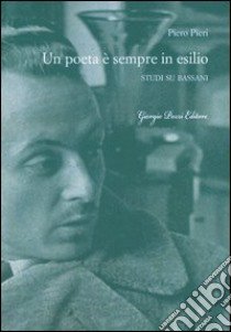 Un poeta è sempre in esilio. Studi su Bassani libro di Pieri Piero