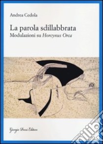 La parola sdillabbrata. Modulazioni su Horcynus Orca libro di Cedola Andrea