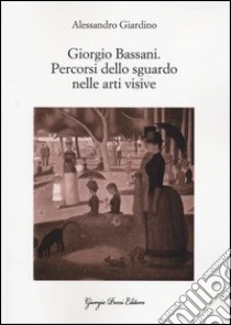 Giorgio Bassani. Percorsi dello sguardo nelle arti visive libro di Giardino Alessandro