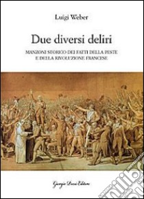 «Due diversi deliri». Manzoni storiografo della peste e della Rivoluzione francese libro di Weber Luigi