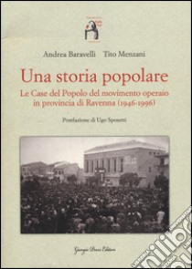 Una storia popolare. Le case del popolo del movimento operaio in provincia di Ravenna (1946-1996). Con DVD-ROM libro di Baravelli Andrea; Menzani Tito