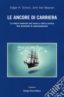 Le ancore di carriera. La natura mutevole del lavoro e della carriera. Uno strumento di auto-valutazione libro di Schein Edgar H.; Van Maanen John; Fiorenza A. (cur.); Giovannini C. (cur.)